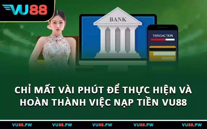 Chỉ mất vài phút để thực hiện và hoàn thành việc nạp tiền VU88