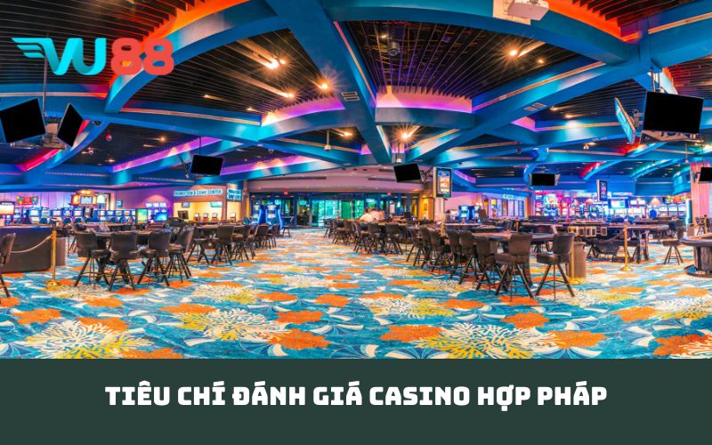 Tiêu chí đánh giá casino hợp pháp