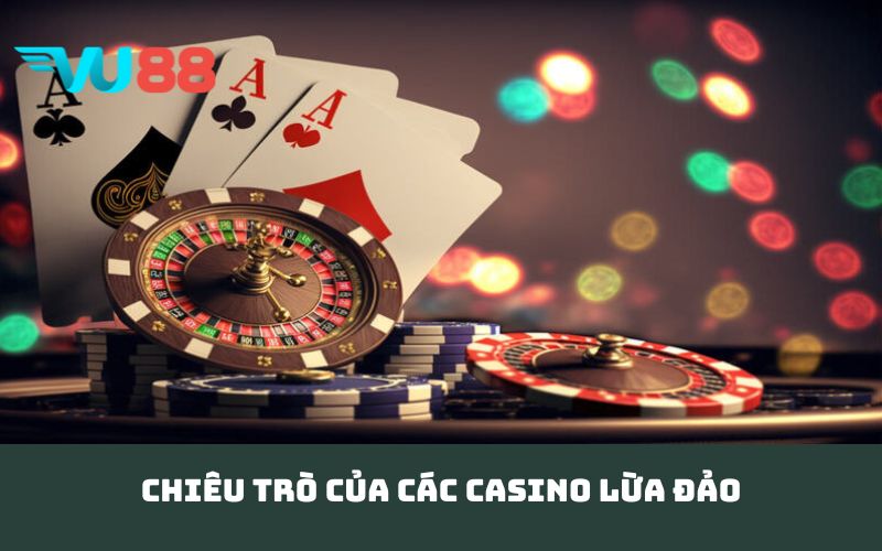 Chiêu trò của các casino lừa đảo