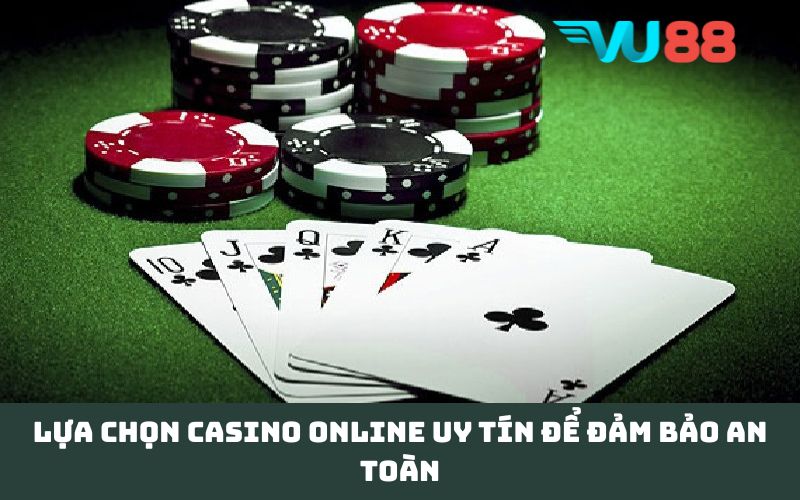Lựa chọn casino online uy tín để đảm bảo an toàn