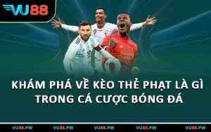 Khám Phá Về Kèo Thẻ Phạt Là Gì Trong Cá Cược Bóng Đá