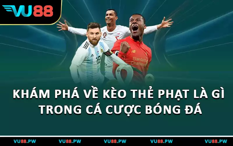 Khám Phá Về Kèo Thẻ Phạt Là Gì Trong Cá Cược Bóng Đá