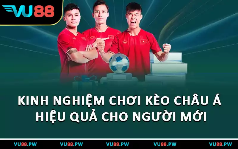Kinh nghiệm chơi kèo Châu Á hiệu quả cho người mới