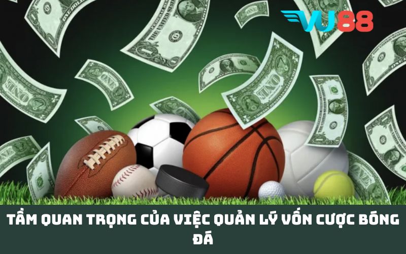 Tầm quan trọng của việc quản lý vốn cược bóng đá