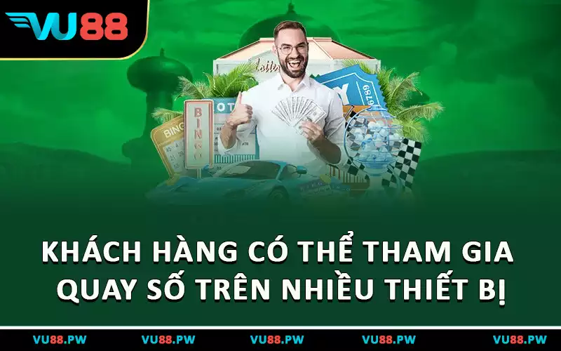 Khách hàng có thể tham gia quay số trên nhiều thiết bị