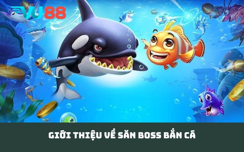 Giới thiệu về săn boss bắn cá