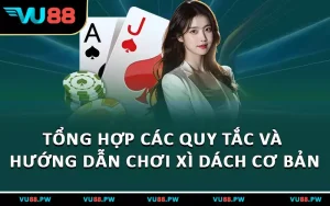 Tổng Hợp Các Quy Tắc Và Hướng Dẫn Chơi Xì Dách Cơ Bản