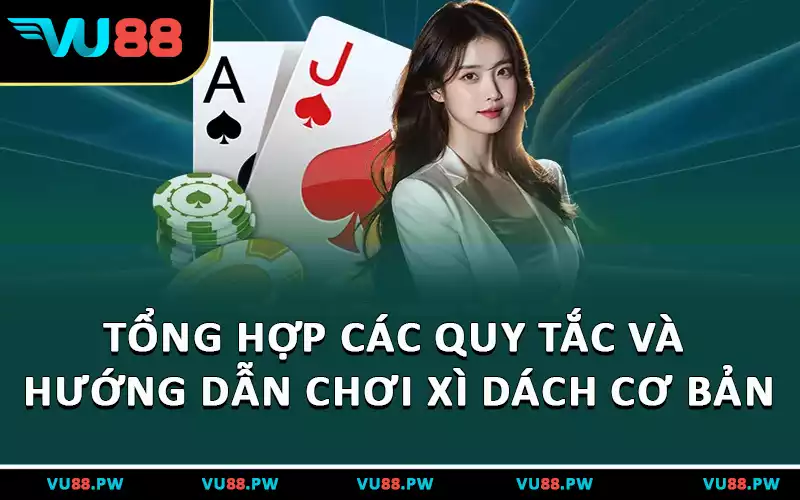 Tổng Hợp Các Quy Tắc Và Hướng Dẫn Chơi Xì Dách Cơ Bản