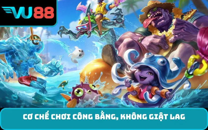 Cơ chế chơi công bằng, không giật lag