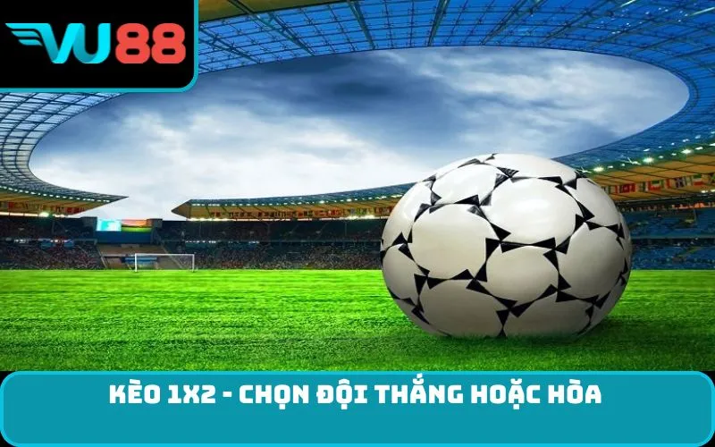 Kèo 1x2 - Chọn đội thắng hoặc hòa