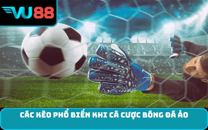 Các kèo phổ biến khi Cá cược bóng đá ảo