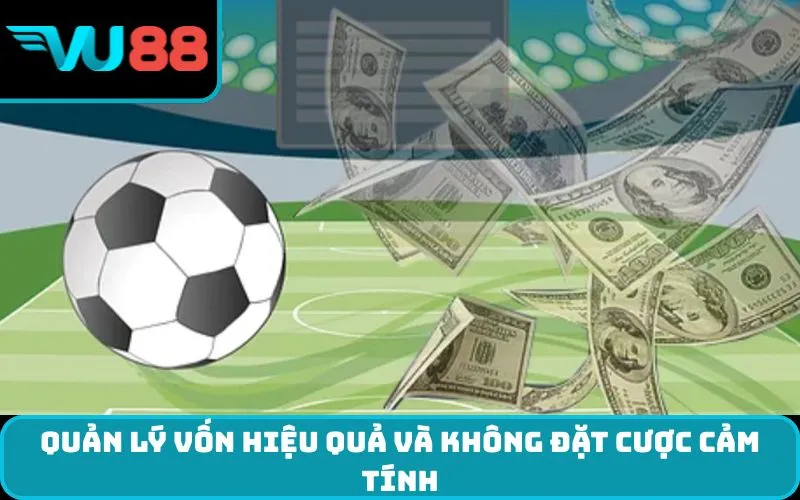 Quản lý vốn hiệu quả và không đặt cược cảm tính