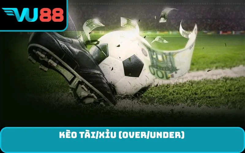 Kèo Tài/Xỉu (Over/Under)