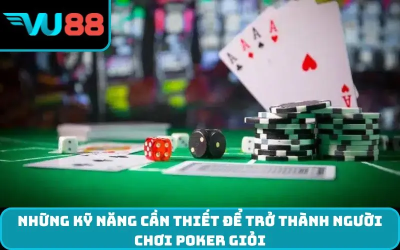 Những kỹ năng cần thiết để trở thành người chơi poker giỏi