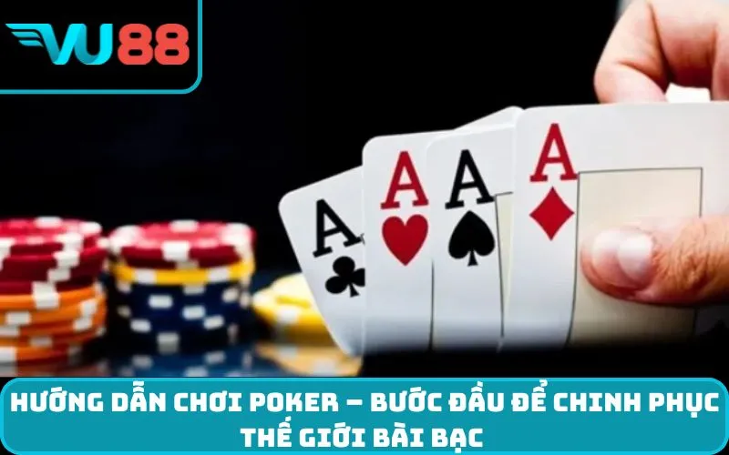 Hướng dẫn chơi Poker – Bước đầu để chinh phục thế giới bài bạc