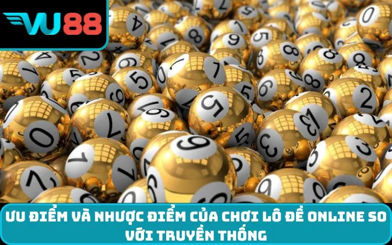 Ưu điểm và nhược điểm của chơi lô đề online so với truyền thống