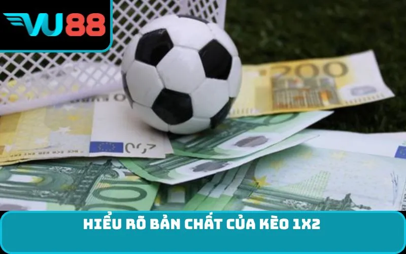 Hiểu rõ bản chất của kèo 1X2