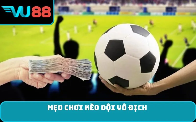 Mẹo chơi kèo đội vô địch