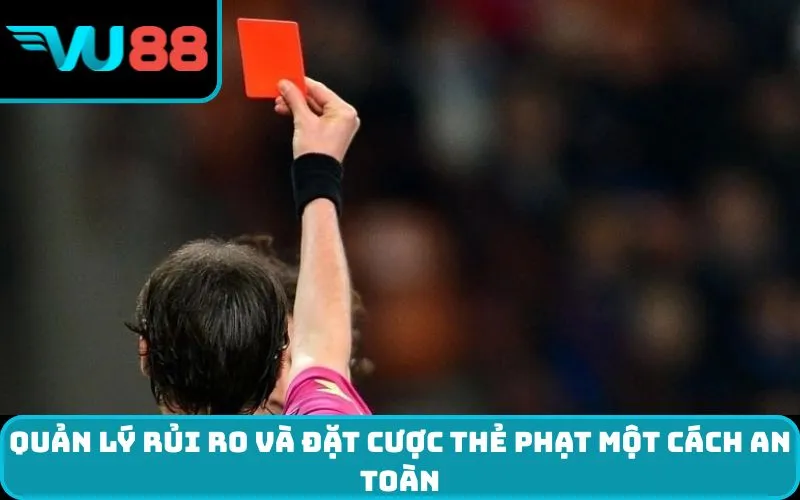 Quản lý rủi ro và đặt cược thẻ phạt một cách an toàn