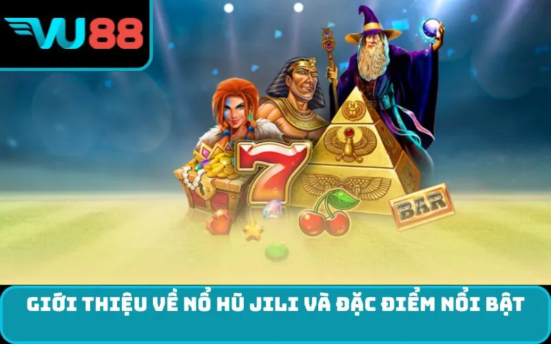 Giới thiệu về Nổ Hũ Jili và đặc điểm nổi bật