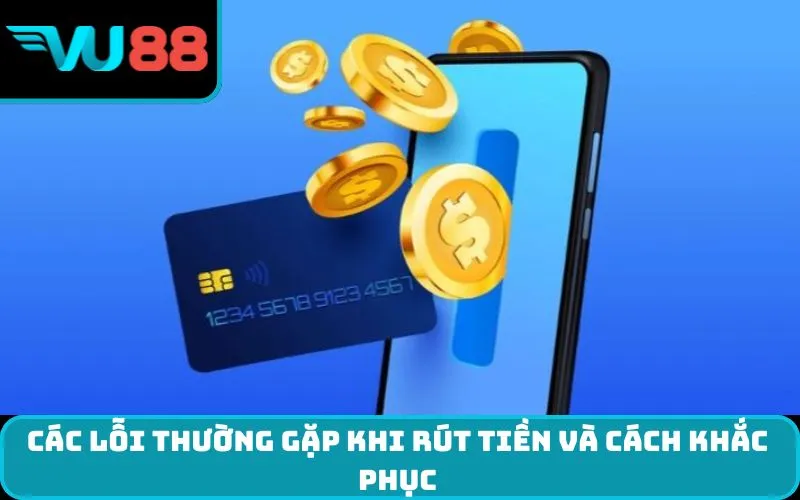 Các lỗi thường gặp khi rút tiền và cách khắc phục