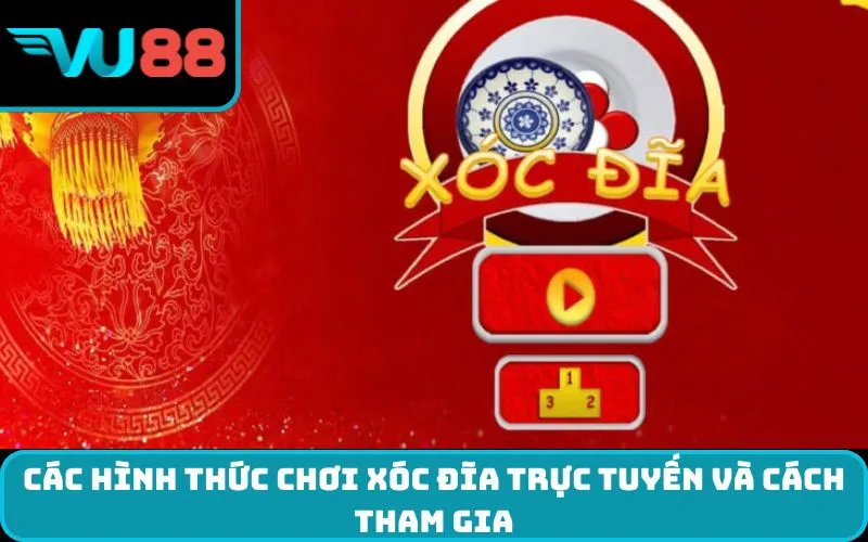 Các hình thức chơi xóc đĩa trực tuyến và cách tham gia